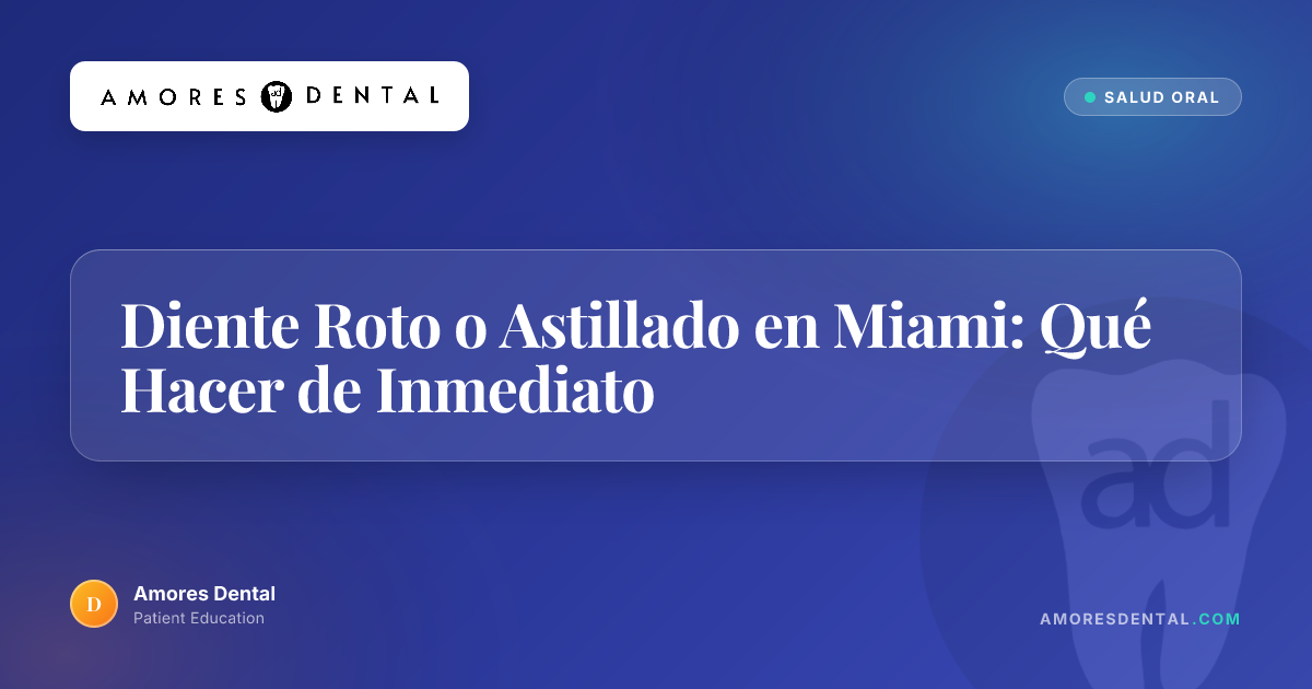 Diente Roto o Astillado en Miami: Qué Hacer de Inmediato